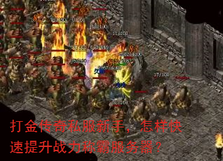 打金传奇私服新手,怎样快速提升战力称霸服务器? 打金传奇私服新手,怎样快速提升战力称霸服务器?