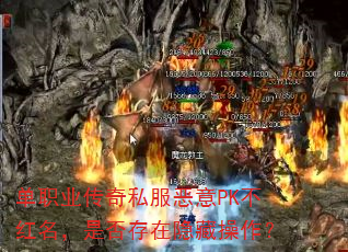 单职业传奇私服恶意PK不红名,是否存在隐藏操作? 单职业传奇私服恶意PK不红名,是否存在隐藏操作?