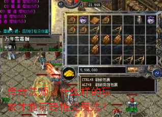传奇法师:什么样的玩家才能玩转指尖魔法? 传奇法师:什么样的玩家才能玩转指尖魔法?