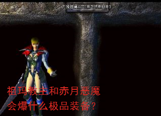 祖玛教主和赤月恶魔会爆什么极品装备? 祖玛教主和赤月恶魔会爆什么极品装备?