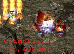 传奇私服强化装备:如何避坑,提升成功率? 传奇私服强化装备:如何避坑,提升成功率?