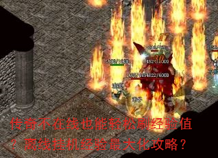 传奇不在线也能轻松刷经验值?离线挂机经验最大化攻略? 传奇不在线也能轻松刷经验值?离线挂机经验最大化攻略?