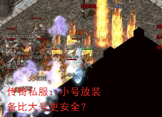 传奇私服:小号放装备比大号更安全? 传奇私服:小号放装备比大号更安全?
