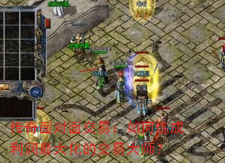传奇面对面交易:如何炼成利润最大化的交易大师? 传奇面对面交易:如何炼成利润最大化的交易大师?