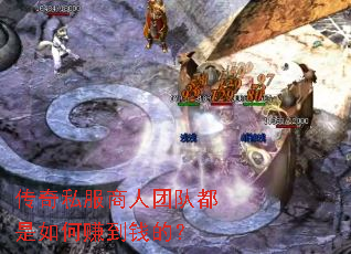 传奇私服商人团队都是如何赚到钱的? 传奇私服商人团队都是如何赚到钱的?