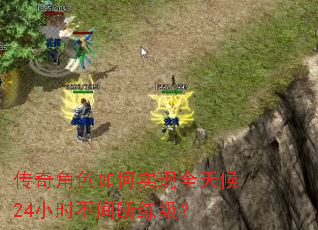 传奇角色如何实现全天候24小时不间断练级? 传奇角色如何实现全天候24小时不间断练级?