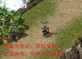 热血传奇SF:攻虹魔教主别逼角落,有啥技巧速通? 热血传奇SF:攻虹魔教主别逼角落,有啥技巧速通?