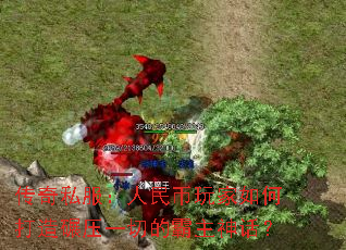 传奇私服:人民币玩家如何打造碾压一切的霸主神话? 传奇私服:人民币玩家如何打造碾压一切的霸主神话?