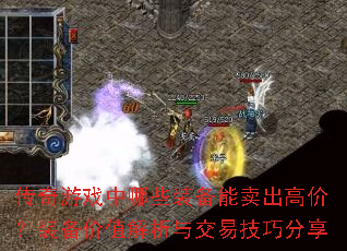 传奇游戏中哪些装备能卖出高价?装备价值解析与交易技巧分享 传奇游戏中哪些装备能卖出高价?装备价值解析与交易技巧分享