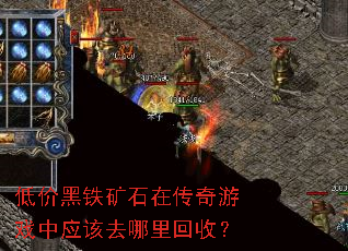 低价黑铁矿石在传奇游戏中应该去哪里回收? 低价黑铁矿石在传奇游戏中应该去哪里回收?