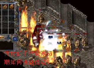 传奇新手村玩家初期如何快速练级? 传奇新手村玩家初期如何快速练级?