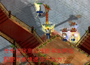 传奇游戏高级技能书如何搭配使用能快速提升战力? 传奇游戏高级技能书如何搭配使用能快速提升战力?