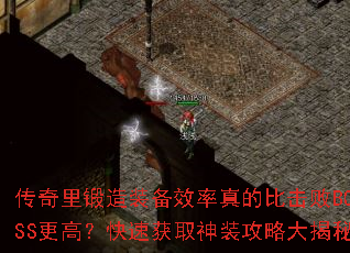 传奇里锻造装备效率真的比击败BOSS更高?快速获取神装攻略大揭秘 传奇里锻造装备效率真的比击败BOSS更高?快速获取神装攻略大揭秘