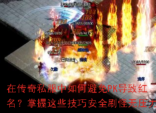 在传奇私服中如何避免PK导致红名?掌握这些技巧安全刷怪无压力 在传奇私服中如何避免PK导致红名?掌握这些技巧安全刷怪无压力