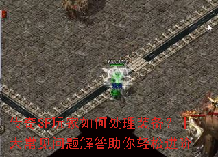 传奇SF玩家如何处理装备?十大常见问题解答助你轻松进阶 传奇SF玩家如何处理装备?十大常见问题解答助你轻松进阶