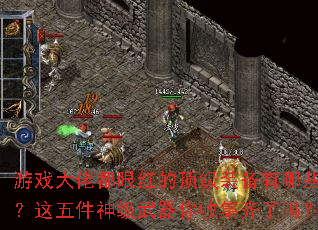 游戏大佬都眼红的顶级装备有哪些?这五件神级武器你收集齐了吗? 游戏大佬都眼红的顶级装备有哪些?这五件神级武器你收集齐了吗?