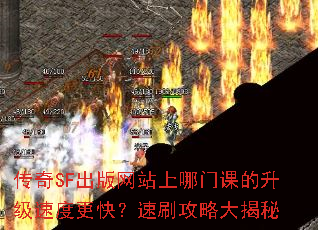 传奇SF出版网站上哪门课的升级速度更快?速刷攻略大揭秘 传奇SF出版网站上哪门课的升级速度更快?速刷攻略大揭秘
