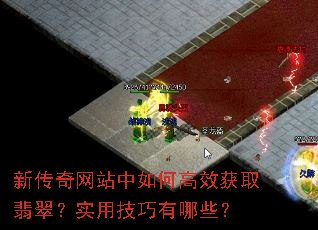 新传奇网站中如何高效获取翡翠?实用技巧有哪些? 新传奇网站中如何高效获取翡翠?实用技巧有哪些?