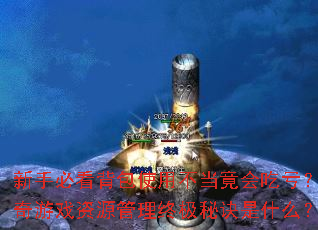 新手必看背包使用不当竟会吃亏?传奇游戏资源管理终极秘诀是什么? 新手必看背包使用不当竟会吃亏?传奇游戏资源管理终极秘诀是什么?