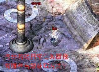 传奇游戏日常任务回报有哪些高效获取方法? 传奇游戏日常任务回报有哪些高效获取方法?