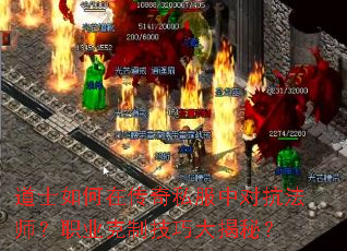 道士如何在传奇私服中对抗法师?职业克制技巧大揭秘? 道士如何在传奇私服中对抗法师?职业克制技巧大揭秘?