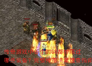 传奇游戏中各个BOSS都掉落过哪些装备?完整掉落清单速查指南 传奇游戏中各个BOSS都掉落过哪些装备?完整掉落清单速查指南