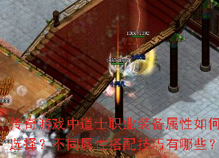 传奇游戏中道士职业装备属性如何选择?不同属性搭配技巧有哪些? 传奇游戏中道士职业装备属性如何选择?不同属性搭配技巧有哪些?