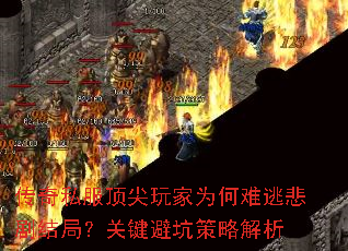 传奇私服顶尖玩家为何难逃悲剧结局?关键避坑策略解析 传奇私服顶尖玩家为何难逃悲剧结局?关键避坑策略解析