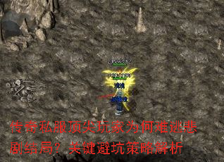 传奇私服顶尖玩家为何难逃悲剧结局?关键避坑策略解析 传奇私服顶尖玩家为何难逃悲剧结局?关键避坑策略解析