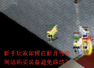 新手玩家如何在新开传奇网站购买装备避免踩坑? 新手玩家如何在新开传奇网站购买装备避免踩坑?