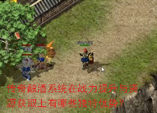传奇酿酒系统在战力提升与资源获取上有哪些独特优势? 传奇酿酒系统在战力提升与资源获取上有哪些独特优势?