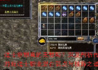 道士后期真的无敌吗?深度剖析传奇游戏道士职业潜在弱点与破解之道? 道士后期真的无敌吗?深度剖析传奇游戏道士职业潜在弱点与破解之道?