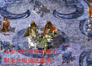 斗罗大陆传奇中哪个职业升级速度最快? 斗罗大陆传奇中哪个职业升级速度最快?