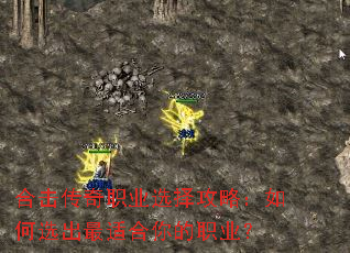 合击传奇职业选择攻略:如何选出最适合你的职业? 合击传奇职业选择攻略:如何选出最适合你的职业?