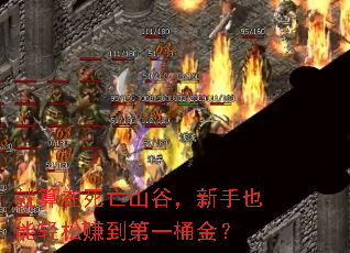 就算在死亡山谷,新手也能轻松赚到第一桶金? 就算在死亡山谷,新手也能轻松赚到第一桶金?