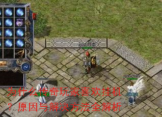 为什么传奇玩家喜欢挂机?原因与解决方法全解析 为什么传奇玩家喜欢挂机?原因与解决方法全解析