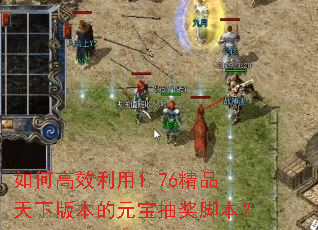 如何高效利用1.76精品天下版本的元宝抽奖脚本? 如何高效利用1.76精品天下版本的元宝抽奖脚本?