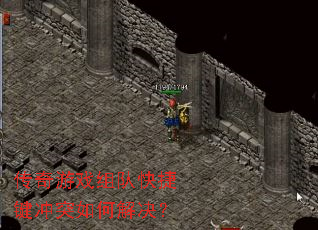 传奇游戏组队快捷键冲突如何解决? 传奇游戏组队快捷键冲突如何解决?