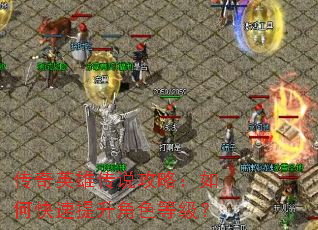 传奇英雄传说攻略:如何快速提升角色等级? 传奇英雄传说攻略:如何快速提升角色等级?