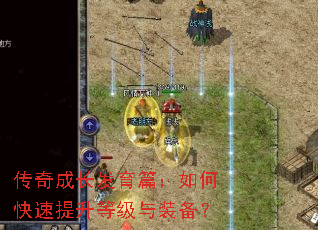 传奇成长发育篇:如何快速提升等级与装备? 传奇成长发育篇:如何快速提升等级与装备?