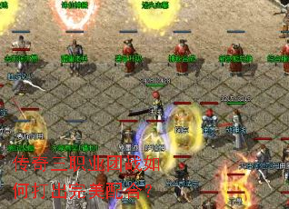 传奇三职业团战如何打出完美配合? 传奇三职业团战如何打出完美配合?