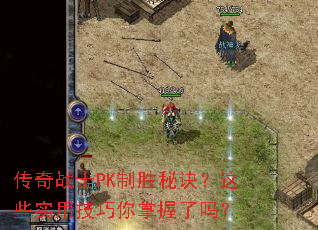 传奇战士PK制胜秘诀?这些实用技巧你掌握了吗? 传奇战士PK制胜秘诀?这些实用技巧你掌握了吗?
