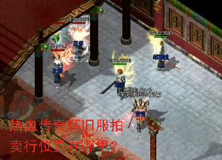 热血传奇怀旧服拍卖行位置在哪里? 热血传奇怀旧服拍卖行位置在哪里?