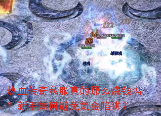 热血传奇私服真的那么烧钱吗?新手如何避免氪金陷阱? 热血传奇私服真的那么烧钱吗?新手如何避免氪金陷阱?