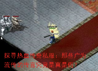 探寻热血传奇私服:那些广为流传的传言究竟是真是假? 探寻热血传奇私服:那些广为流传的传言究竟是真是假?