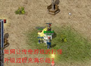 如何让传奇游戏的打怪升级过程充满乐趣? 如何让传奇游戏的打怪升级过程充满乐趣?