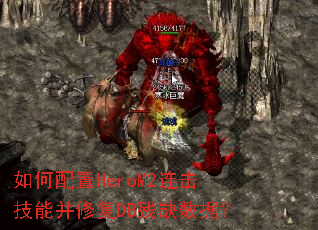 如何配置HeroM2连击技能并修复DB残缺数据? 如何配置HeroM2连击技能并修复DB残缺数据?