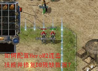 如何配置HeroM2连击技能并修复DB残缺数据? 如何配置HeroM2连击技能并修复DB残缺数据?