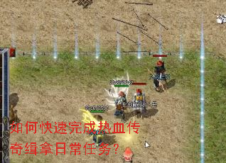 如何快速完成热血传奇缉拿日常任务? 如何快速完成热血传奇缉拿日常任务?