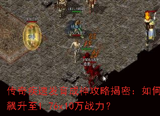 传奇疾速发育成神攻略揭密:如何飙升至1.76x10万战力? 传奇疾速发育成神攻略揭密:如何飙升至1.76x10万战力?